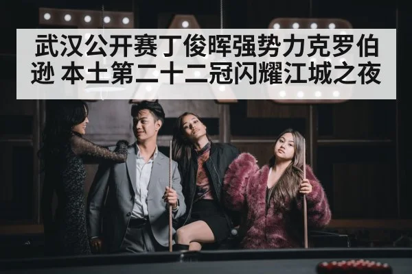 武汉公开赛丁俊晖强势力克罗伯逊 本土第二十二冠闪耀江城之夜