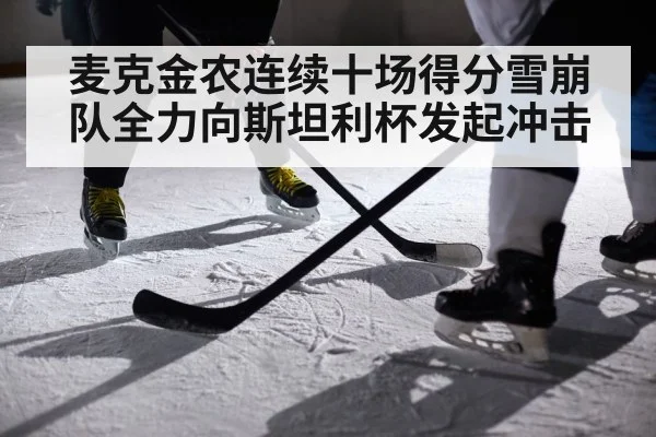 麦克金农连续十场得分雪崩队全力向斯坦利杯发起冲击